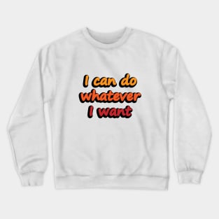 I can do whatever I want - confident quote Crewneck Sweatshirt